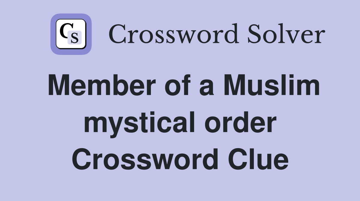 Member of a Muslim mystical order Crossword Clue Answers Crossword